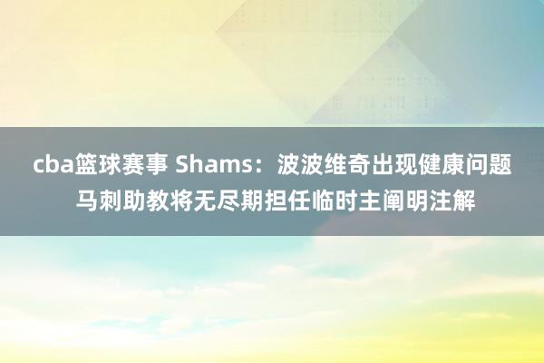 cba篮球赛事 Shams：波波维奇出现健康问题 马刺助教将无尽期担任临时主阐明注解