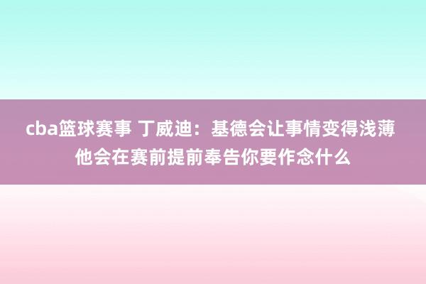 cba篮球赛事 丁威迪：基德会让事情变得浅薄 他会在赛前提前奉告你要作念什么