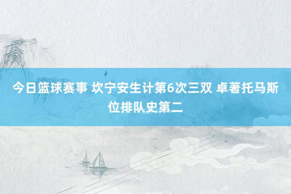 今日篮球赛事 坎宁安生计第6次三双 卓著托马斯位排队史第二