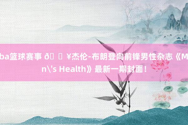 cba篮球赛事 🔥杰伦-布朗登向前锋男性杂志《Men's Health》最新一期封面！