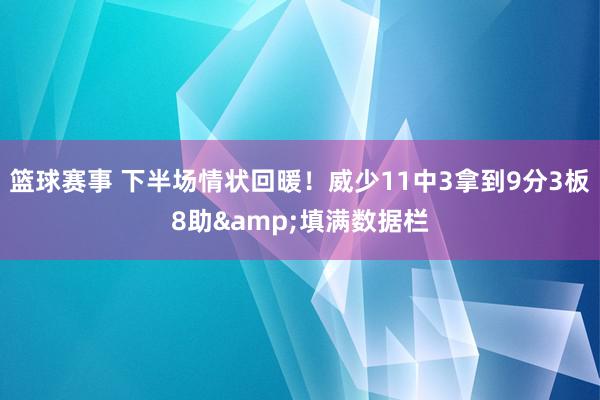 篮球赛事 下半场情状回暖！威少11中3拿到9分3板8助&填满数据栏