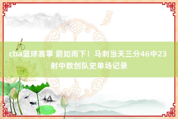 cba篮球赛事 箭如雨下！马刺当天三分46中23 射中数创队史单场记录