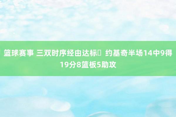 篮球赛事 三双时序经由达标✔约基奇半场14中9得19分8篮板5助攻