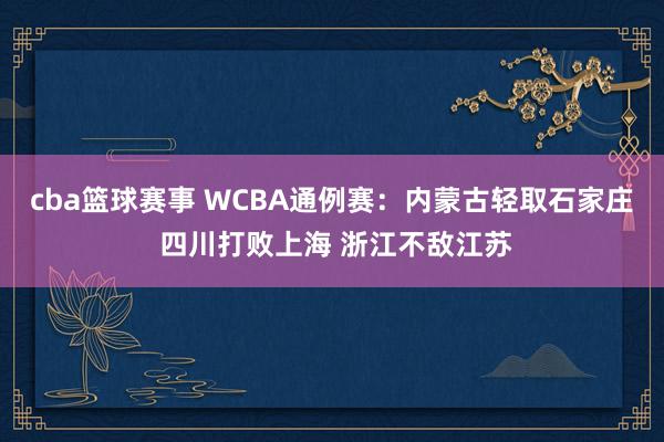 cba篮球赛事 WCBA通例赛：内蒙古轻取石家庄 四川打败上海 浙江不敌江苏