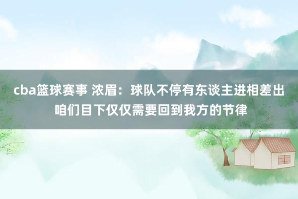 cba篮球赛事 浓眉：球队不停有东谈主进相差出 咱们目下仅仅需要回到我方的节律