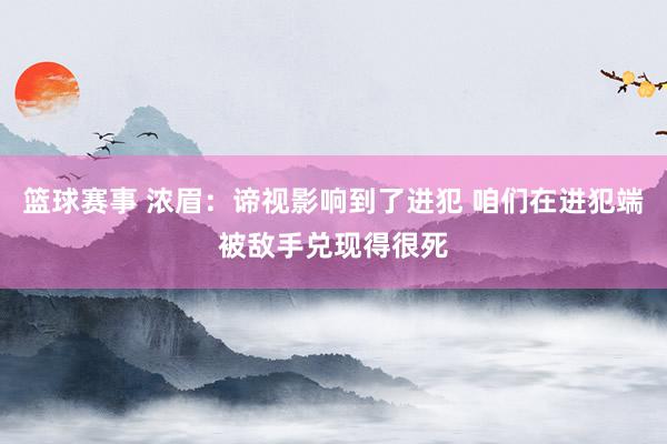 篮球赛事 浓眉：谛视影响到了进犯 咱们在进犯端被敌手兑现得很死