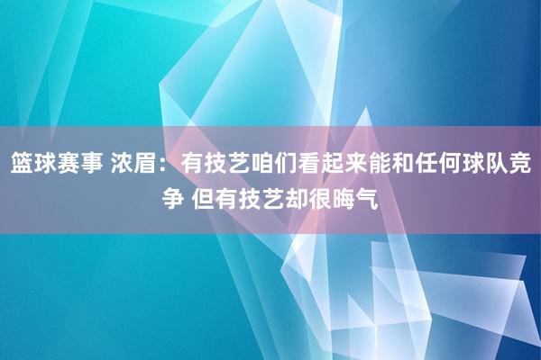 篮球赛事 浓眉：有技艺咱们看起来能和任何球队竞争 但有技艺却很晦气