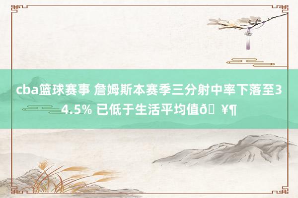 cba篮球赛事 詹姆斯本赛季三分射中率下落至34.5% 已低于生活平均值🥶