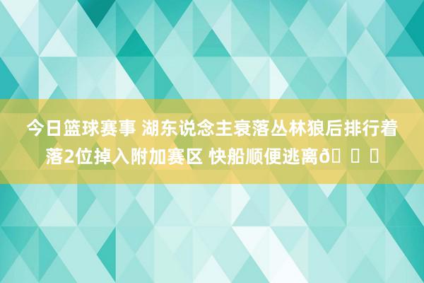 今日篮球赛事 湖东说念主衰落丛林狼后排行着落2位掉入附加赛区 快船顺便逃离😋