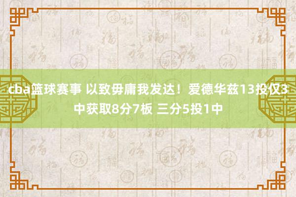 cba篮球赛事 以致毋庸我发达！爱德华兹13投仅3中获取8分7板 三分5投1中