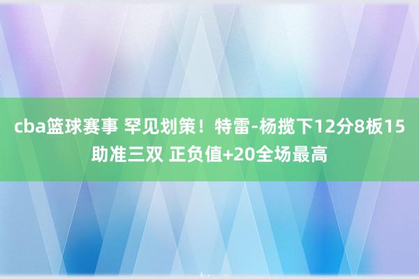 cba篮球赛事 罕见划策！特雷-杨揽下12分8板15助准三双 正负值+20全场最高