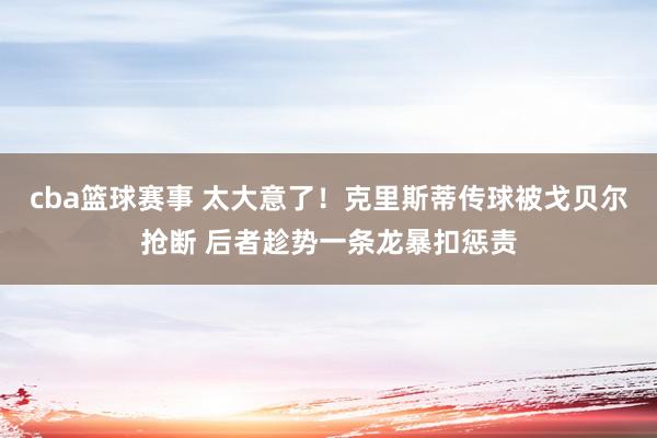 cba篮球赛事 太大意了！克里斯蒂传球被戈贝尔抢断 后者趁势一条龙暴扣惩责