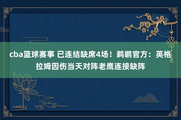 cba篮球赛事 已连结缺席4场！鹈鹕官方：英格拉姆因伤当天对阵老鹰连接缺阵